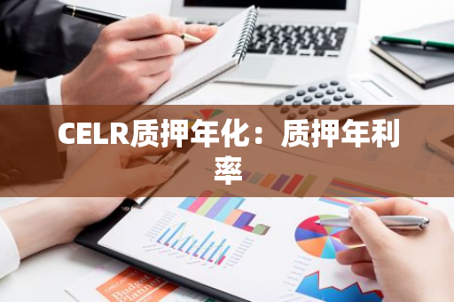 CELR质押年化：质押年利率