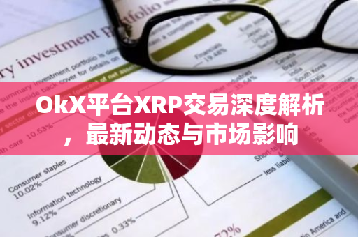 OkX平台XRP交易深度解析，最新动态与市场影响