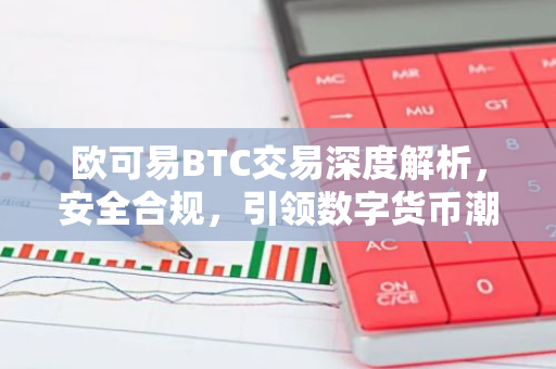 欧可易BTC交易深度解析，安全合规，引领数字货币潮流