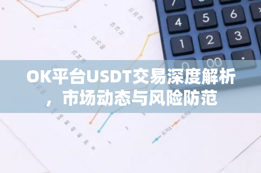 OK平台USDT交易深度解析，市场动态与风险防范