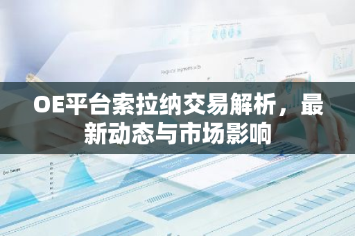 OE平台索拉纳交易解析，最新动态与市场影响-第1张图片-智财锋资讯网