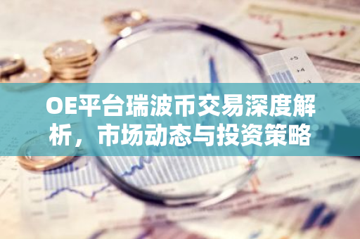 OE平台瑞波币交易深度解析，市场动态与投资策略