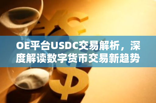 OE平台USDC交易解析，深度解读数字货币交易新趋势