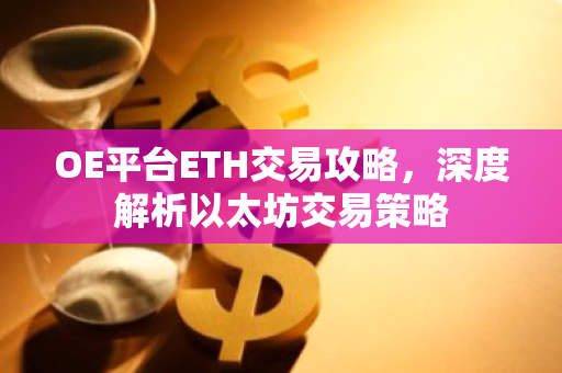 OE平台ETH交易攻略，深度解析以太坊交易策略