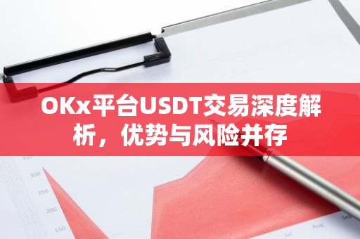 OKx平台USDT交易深度解析,优势与风险并存-第1张图片-智财锋资讯网 OKx平台USDT交易深度解析,优势与风险并存-第1张图片-智财锋资讯网