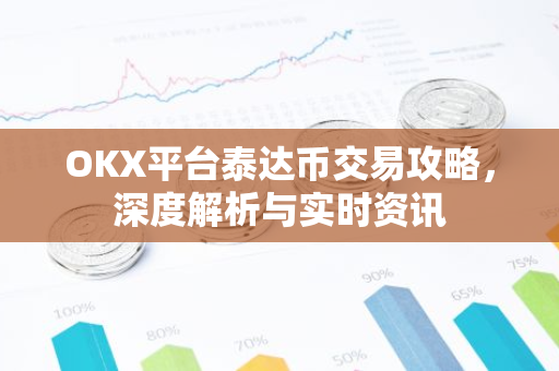OKX平台泰达币交易攻略，深度解析与实时资讯