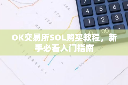 OK交易所SOL购买教程，新手必看入门指南