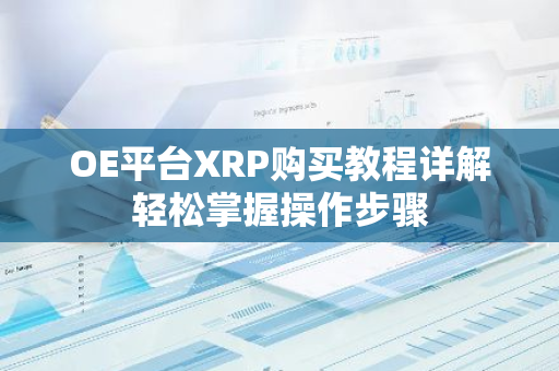 OE平台XRP购买教程详解轻松掌握操作步骤