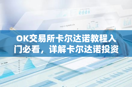 OK交易所卡尔达诺教程入门必看，详解卡尔达诺投资技巧！