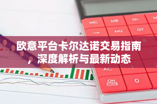 欧意平台卡尔达诺交易指南，深度解析与最新动态-第1张图片-智财锋资讯网