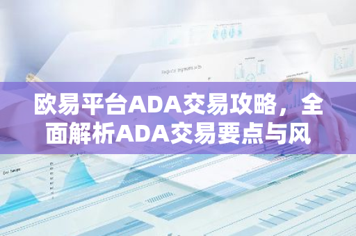 欧易平台ADA交易攻略，全面解析ADA交易要点与风险