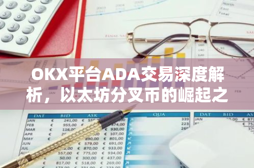 OKX平台ADA交易深度解析，以太坊分叉币的崛起之路-第1张图片-智财锋资讯网