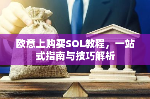 欧意上购买SOL教程，一站式指南与技巧解析-第1张图片-智财锋资讯网