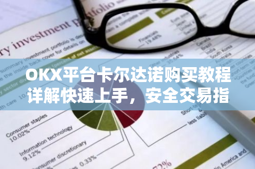 OKX平台卡尔达诺购买教程详解快速上手，安全交易指南
