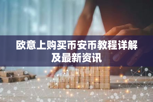 欧意上购买币安币教程详解及最新资讯