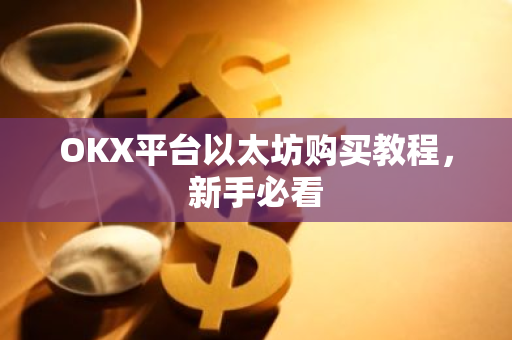 OKX平台以太坊购买教程，新手必看-第1张图片-智财锋资讯网