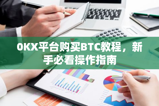 0KX平台购买BTC教程，新手必看操作指南-第1张图片-智财锋资讯网