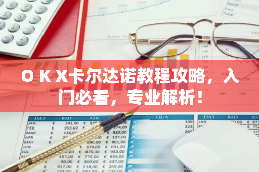 O K X卡尔达诺教程攻略，入门必看，专业解析！-第1张图片-智财锋资讯网