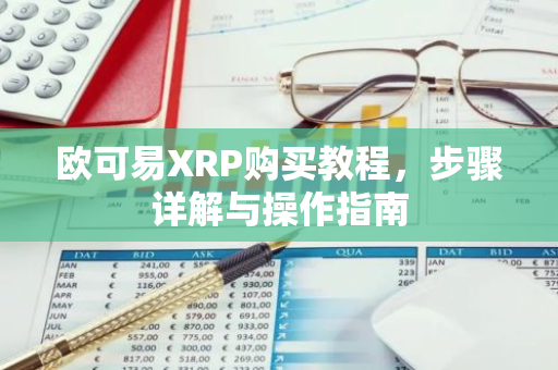 欧可易XRP购买教程，步骤详解与操作指南-第1张图片-智财锋资讯网