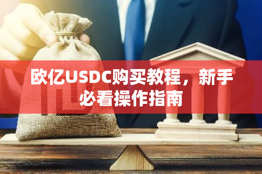 欧亿USDC购买教程,新手必看操作指南-第1张图片-智财锋资讯网 欧亿USDC购买教程,新手必看操作指南-第1张图片-智财锋资讯网