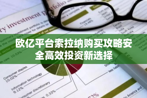欧亿平台索拉纳购买攻略安全高效投资新选择-第1张图片-智财锋资讯网 欧亿平台索拉纳购买攻略安全高效投资新选择-第1张图片-智财锋资讯网