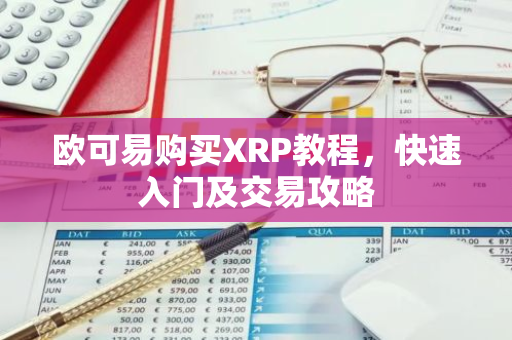 欧可易购买XRP教程,快速入门及交易攻略-第1张图片-智财锋资讯网 欧可易购买XRP教程,快速入门及交易攻略-第1张图片-智财锋资讯网