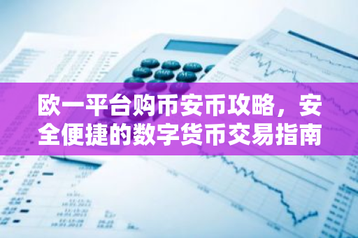 欧一平台购币安币攻略，安全便捷的数字货币交易指南-第1张图片-智财锋资讯网