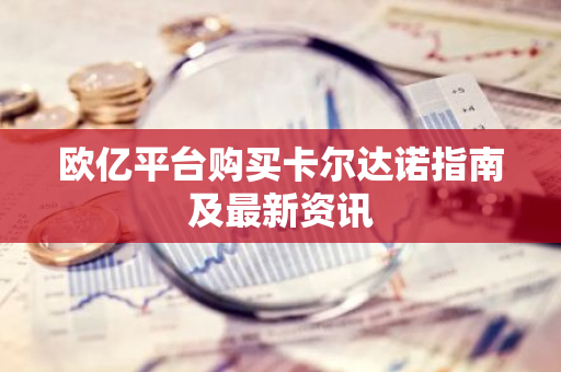 欧亿平台购买卡尔达诺指南及最新资讯