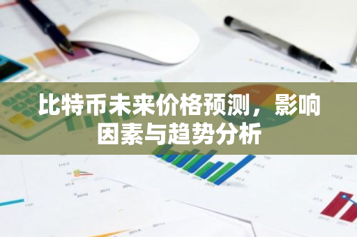比特币未来价格预测，影响因素与趋势分析-第1张图片-智财锋资讯网