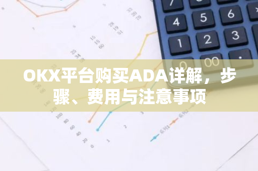 OKX平台购买ADA详解，步骤、费用与注意事项-第1张图片-智财锋资讯网