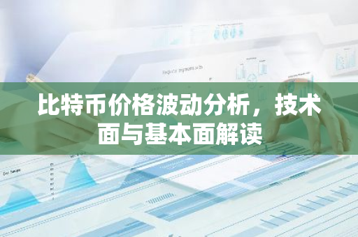 比特币价格波动分析，技术面与基本面解读-第1张图片-智财锋资讯网