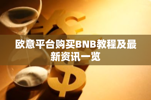 欧意平台购买BNB教程及最新资讯一览