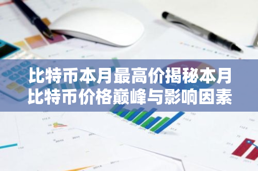 比特币本月最高价揭秘本月比特币价格巅峰与影响因素-第1张图片-智财锋资讯网