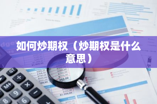 如何炒期权（炒期权是什么意思）