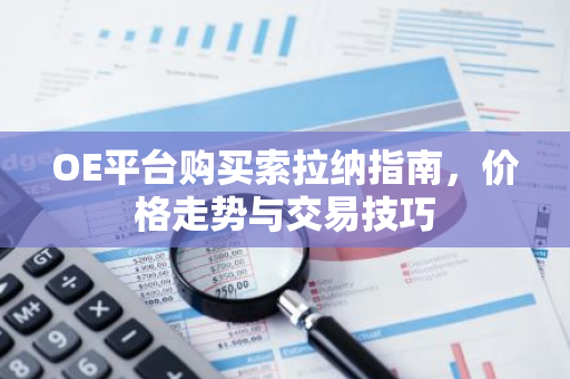 OE平台购买索拉纳指南，价格走势与交易技巧-第1张图片-智财锋资讯网