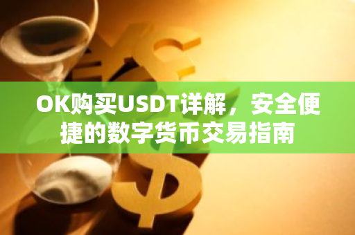 OK购买USDT详解，安全便捷的数字货币交易指南-第1张图片-智财锋资讯网