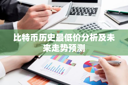 比特币历史最低价分析及未来走势预测