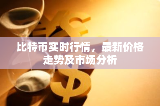 比特币实时行情,最新价格走势及市场分析-第1张图片-智财锋资讯网 比特币实时行情,最新价格走势及市场分析-第1张图片-智财锋资讯网