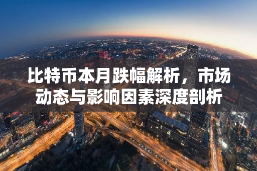 比特币本月跌幅解析,市场动态与影响因素深度剖析-第1张图片-智财锋资讯网 比特币本月跌幅解析,市场动态与影响因素深度剖析-第1张图片-智财锋资讯网