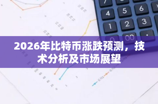 2026年比特币涨跌预测，技术分析及市场展望-第1张图片-智财锋资讯网