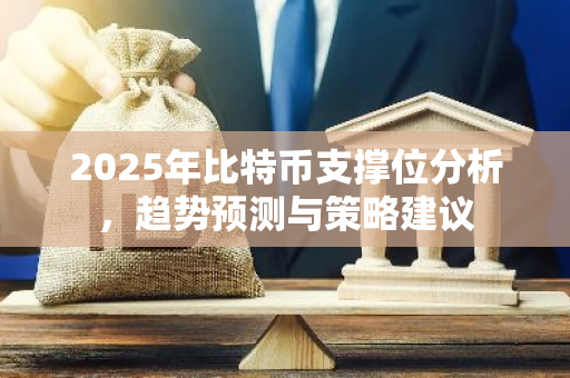 2025年比特币支撑位分析,趋势预测与策略建议-第1张图片-智财锋资讯网 2025年比特币支撑位分析,趋势预测与策略建议-第1张图片-智财锋资讯网