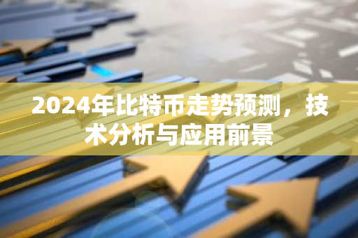 2024年比特币走势预测，技术分析与应用前景-第1张图片-智财锋资讯网
