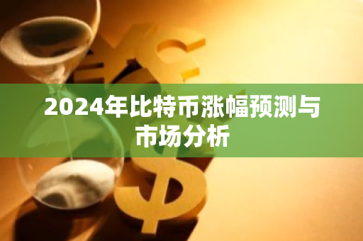 2024年比特币涨幅预测与市场分析-第1张图片-智财锋资讯网 2024年比特币涨幅预测与市场分析-第1张图片-智财锋资讯网