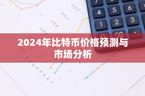 2024年比特币价格预测与市场分析