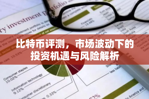 比特币评测，市场波动下的投资机遇与风险解析