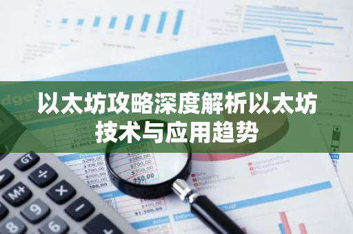 以太坊攻略深度解析以太坊技术与应用趋势-第1张图片-智财锋资讯网