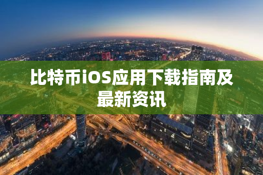 比特币iOS应用下载指南及最新资讯-第1张图片-智财锋资讯网