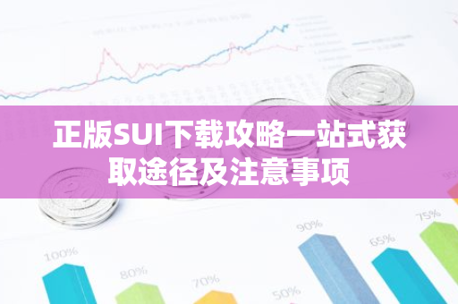 正版SUI下载攻略一站式获取途径及注意事项-第1张图片-智财锋资讯网 正版SUI下载攻略一站式获取途径及注意事项-第1张图片-智财锋资讯网