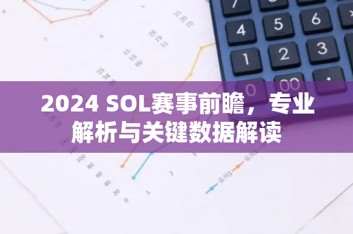 2024 SOL赛事前瞻，专业解析与关键数据解读