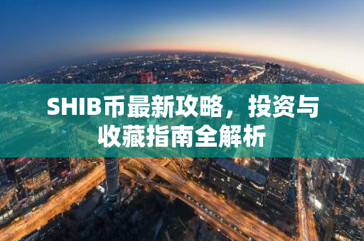 SHIB币最新攻略,投资与收藏指南全解析-第1张图片-智财锋资讯网 SHIB币最新攻略,投资与收藏指南全解析-第1张图片-智财锋资讯网